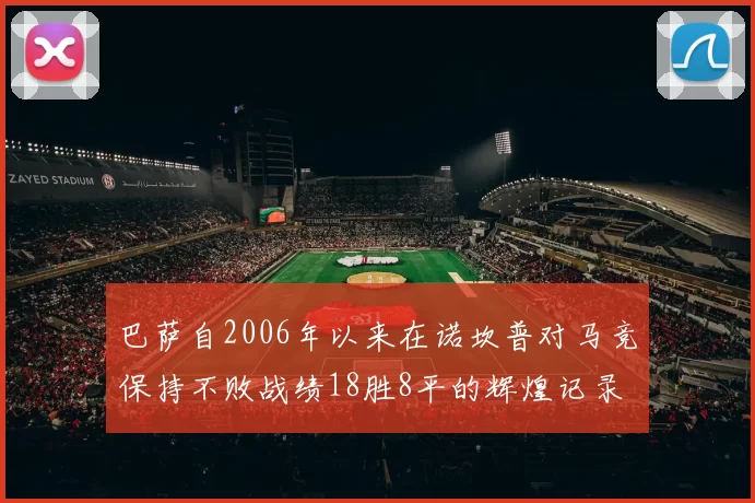 巴萨自2006年以来在诺坎普对马竞保持不败战绩18胜8平的辉煌记录