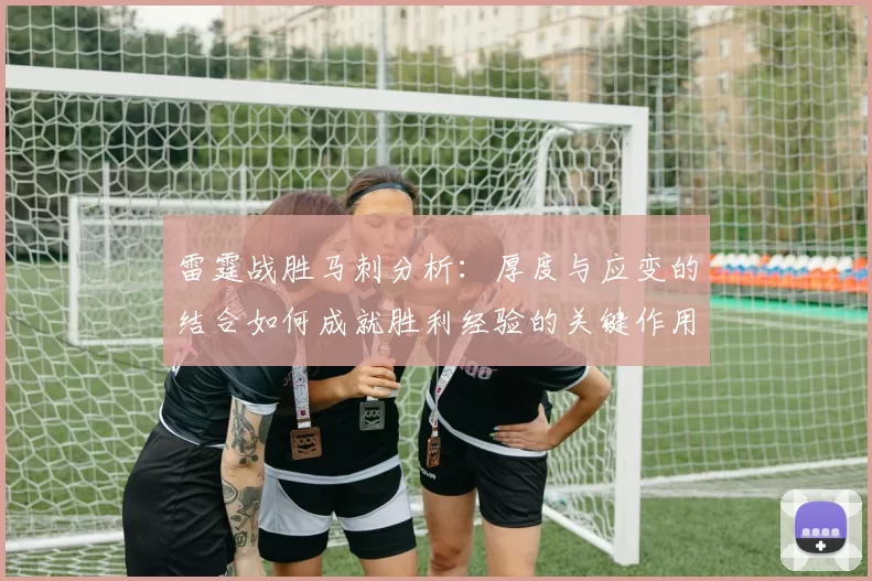 雷霆战胜马刺分析：厚度与应变的结合如何成就胜利经验的关键作用