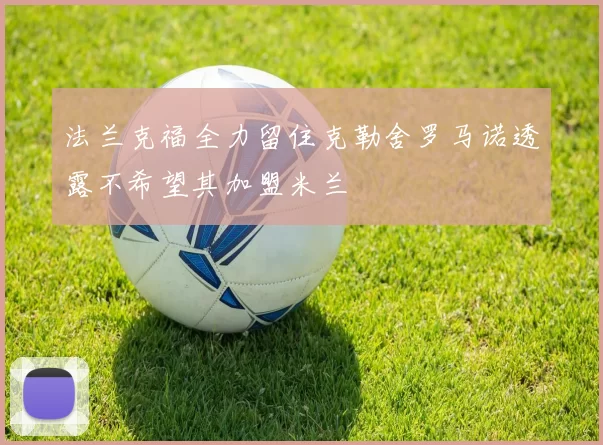 法兰克福全力留住克勒舍罗马诺透露不希望其加盟米兰